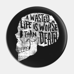 A Wasted Life Is Worse Than Death Pin