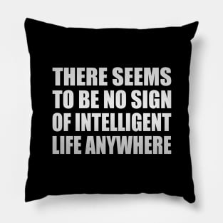 There seems to be no sign of intelligent life anywhere Pillow