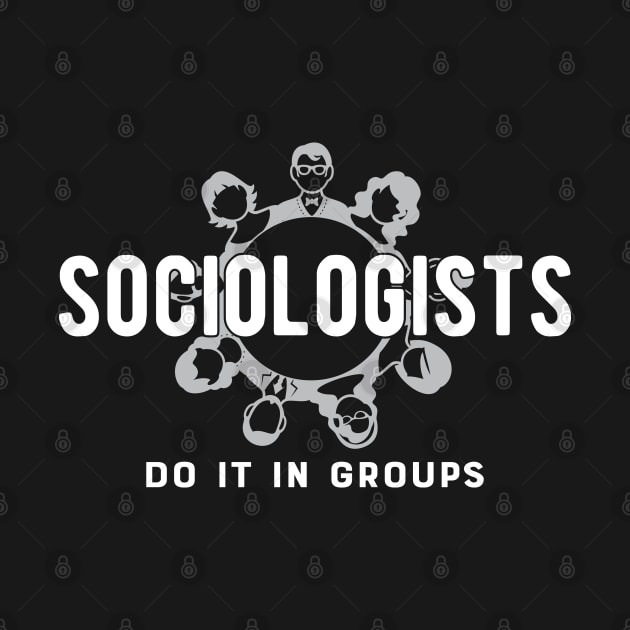 Sociologist - Sociologists do it in group by KC Happy Shop