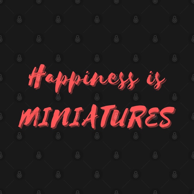 Happiness is Miniatures by Eat Sleep Repeat