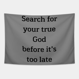 Search for your true God before it's too late Tapestry