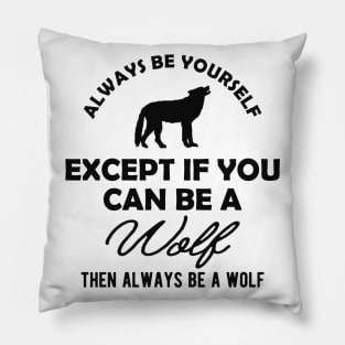 Wolf - Always be yourself except if you can be a wolf Pillow