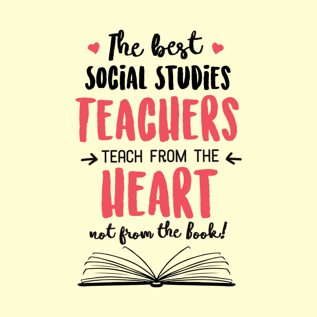 The best Social Studies Teachers teach from the Heart Quote by BetterManufaktur