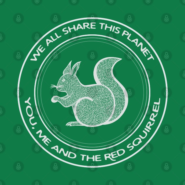 Red Squirrel - We All Share This Planet - meaningful animal design by Green Paladin