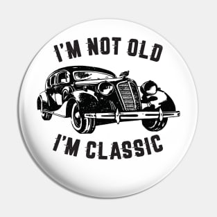 I'm Not Old I'm Classic, Funny Vintage Car (Black Print) Pin