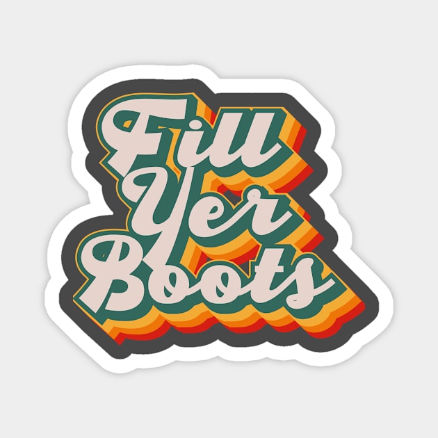 Fill Yer Boots Magnet by n23tees