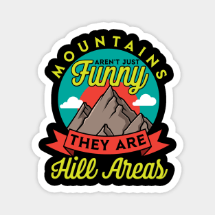 Mountains Aren't Just funny They Are Hill Areas Magnet