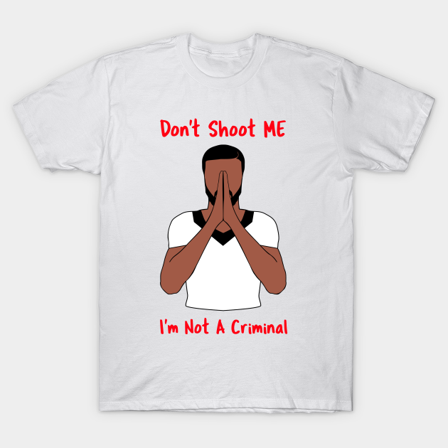 Discover Don't Shoot Me I'm Not A Criminal - Dont Shoot Me Im Not A Criminal - T-Shirt