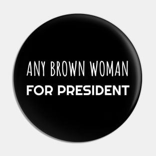 Any Brown Woman for President Pin