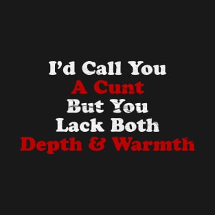 Offensive Adult Humor Funny I'd call you a cunt but you lack both depth & warmth T-Shirt