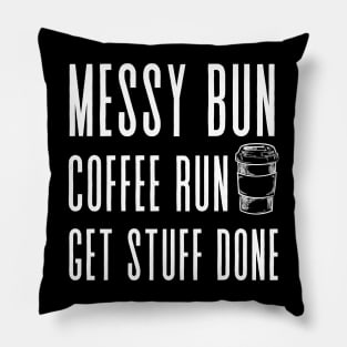 Messy Bun, Coffee Run, Get Stuff Done- Momlife - Motivational Pillow