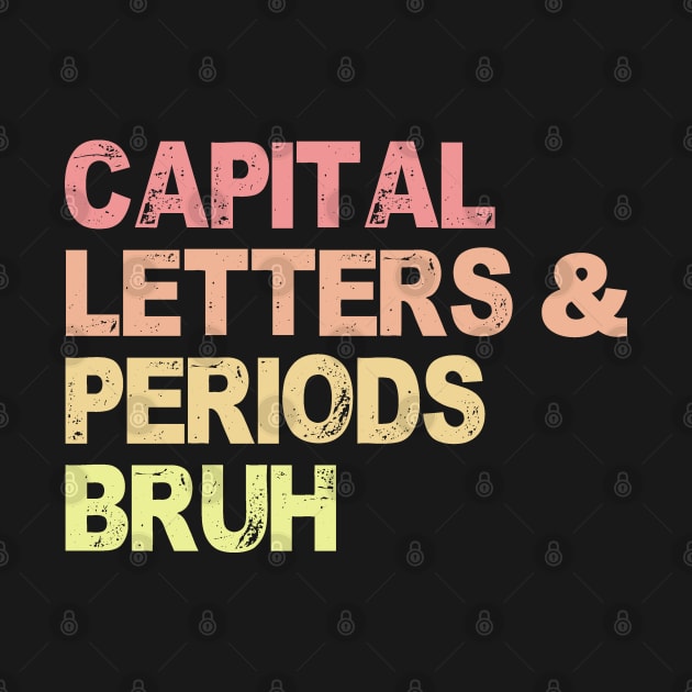 Capital Letters And Periods Bruh, ELA Teacher Funny by sarabuild