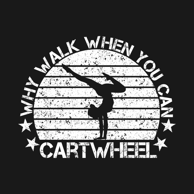 Why Walk When You Can Cartwheel For Girls Tumbling Gymnastics by issambak