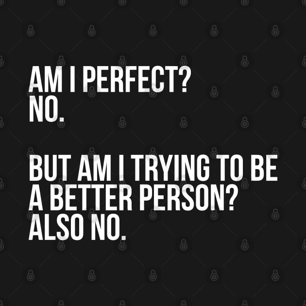 Am I Perfect? No. Funny Sarcastic Saying Meme, ver 2, white text by bpcreate