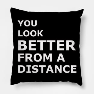 You Look BETTER From a Distance Pillow