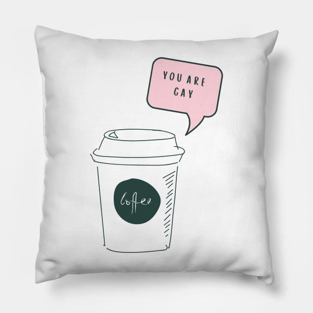 you are Gay coffee Pillow by goblinbabe