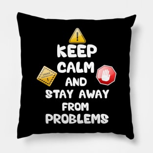 Keep calm and stay away from problem Pillow