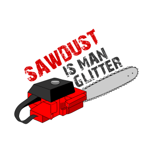 Sawdust Is Man Glitter T-Shirt