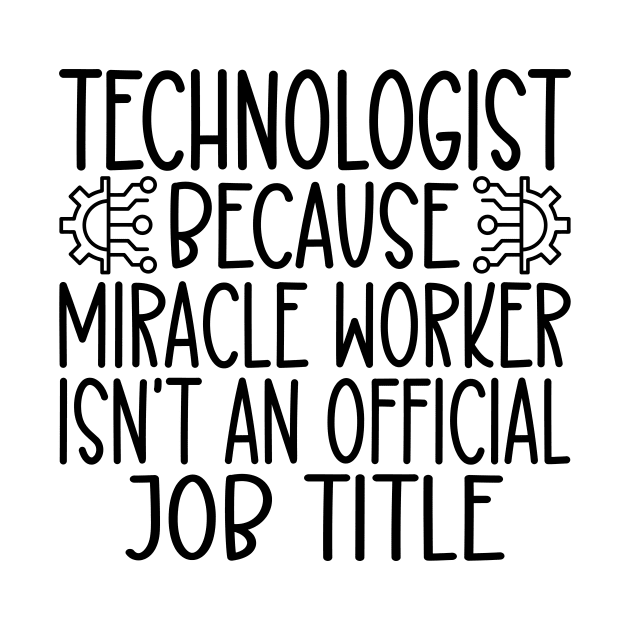 Technologist Because Miracle Worker Isn't An Official Job Title by HaroonMHQ