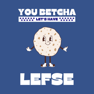 You Betcha Let’s Have Lefse T-Shirt