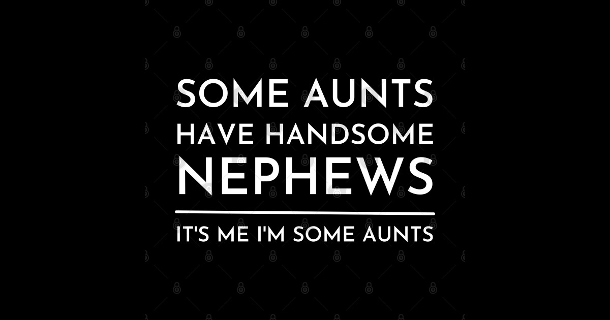 Some Aunts Have Handsome Nephews Some Aunts Have Handsome Nephews Sticker Teepublic
