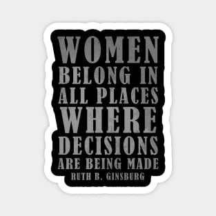 Women Belong In All Places Where Decisions Are Being Made - RBG Quotes Magnet