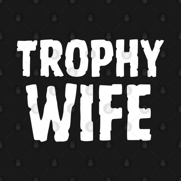 Trophy Wife by ChestifyDesigns