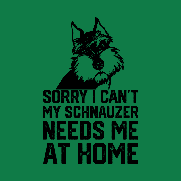 sorry i can't my schnauzer needs me at home by spantshirt