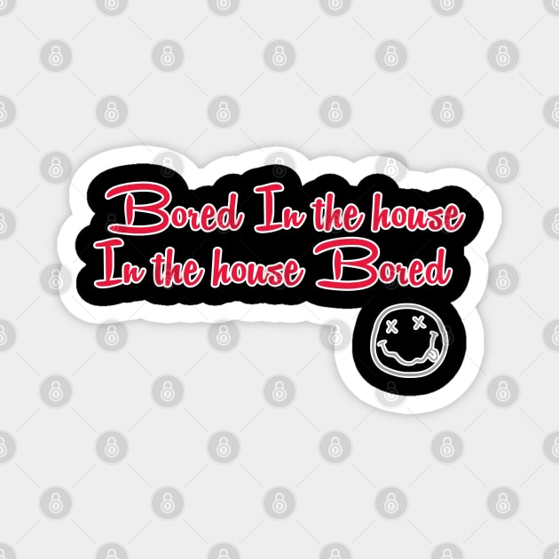 Bored in the house Magnet by Xagta