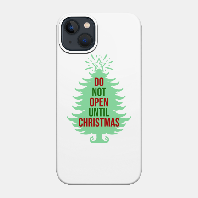 Do Not Open Until Christmas - Christmas - Phone Case