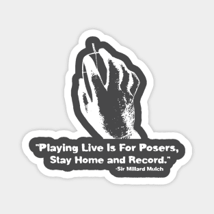 Playing Live Is For Posers - Stay Home And Record Magnet