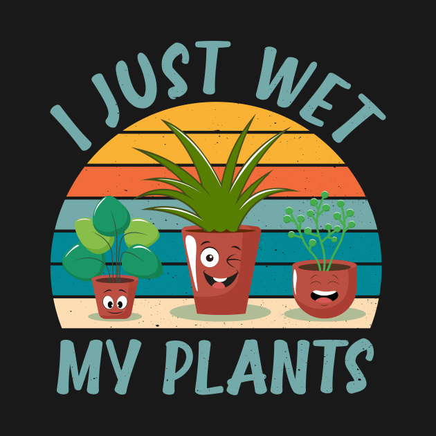 Funny Gardener Plant Lover I Just Wet My Plants by jodotodesign