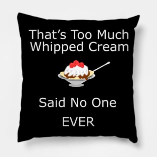 That's Too Much Whipped Cream Pillow