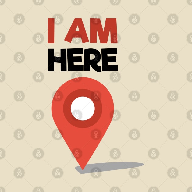 I Am Here by ThisOnAShirt