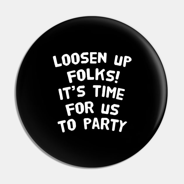 loosen up folks. It's time for us to party Pin by happieeagle