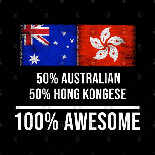 50% Australian 50% Hong Kongese 100% Awesome - Gift for Hong Kongese Heritage From Hong Kong by Country Flags