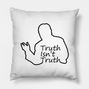 Truth Isn't Truth Pillow