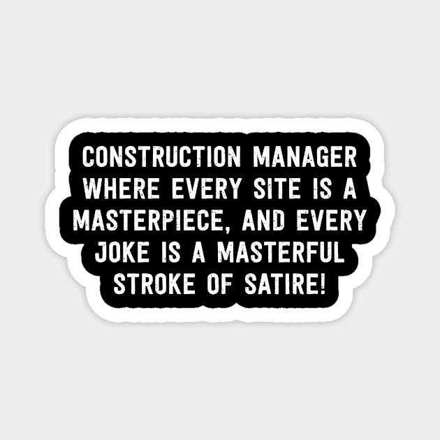 Construction Manager Where Every Site is a Masterpiece, and Every Joke Magnet by trendynoize