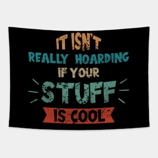 Its Not Really Hoarding If Your Stuff is Cool Tapestry