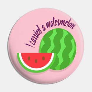 I carried a watermelon Pin