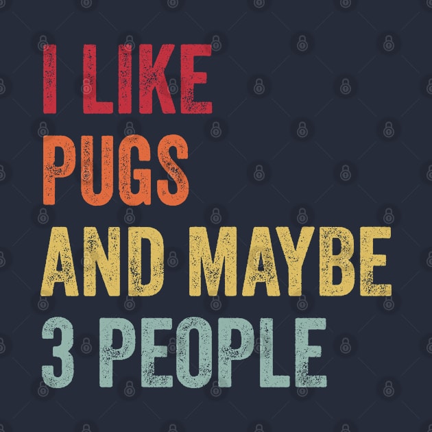 I Like Pugs & Maybe 3 People Pugs Lovers Gift by ChadPill