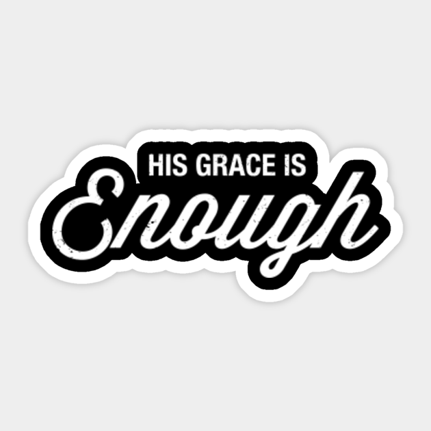 His Grace Is Enough Christian Faith Inspirational Bible Verse T Shirt Christian Sticker Teepublic