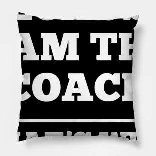 Because I Am The Coach Pillow