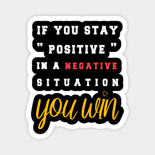 If You Stay Positive In A Negative Situation You Win T-Shirt Magnet