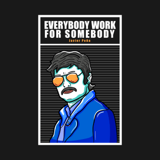 Everybody Work for Somebody Javier Pena T-Shirt