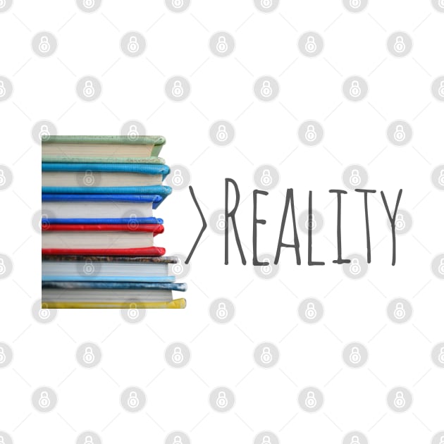 Books Over Reality. Always. by Xanaduriffic