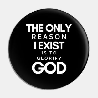 The Only Reason I Exist is to Glorify God Pin