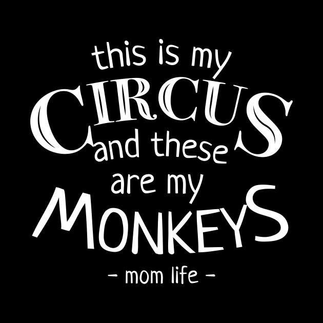 This Is My Circus And These Are My Monkeys Mothers Day by JustPick