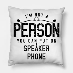 I'm Not A Person You Can Put On Speaker Phone Pillow