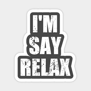 I'm Say Relax Magnet